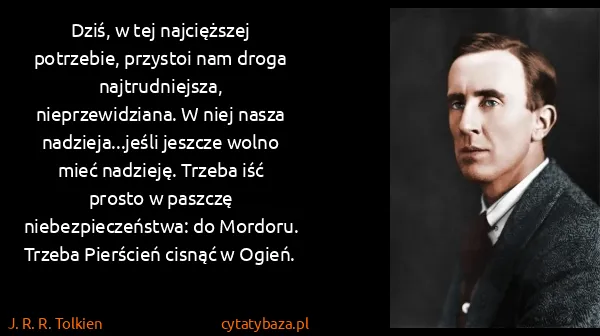 J. R. R. Tolkien: Dziś, w tej najcięższej potrzebie, przystoi nam droga...