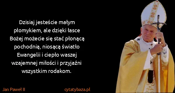 Jan Paweł II: Dzisiaj jesteście małym płomykiem, ale dzięki łasce...