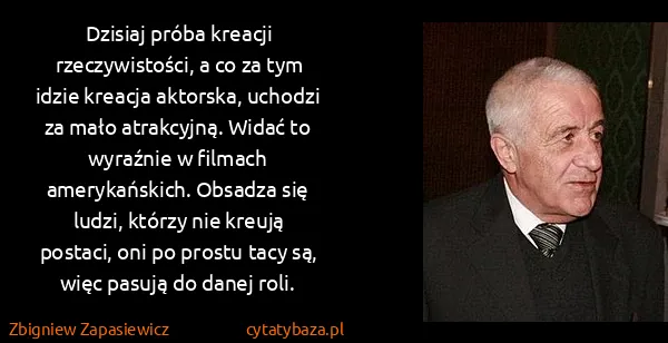 Zbigniew Zapasiewicz: Dzisiaj próba kreacji rzeczywistości, a co za tym idzie...