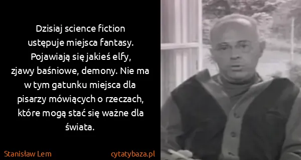Stanisław Lem: Dzisiaj science fiction ustępuje miejsca fantasy....