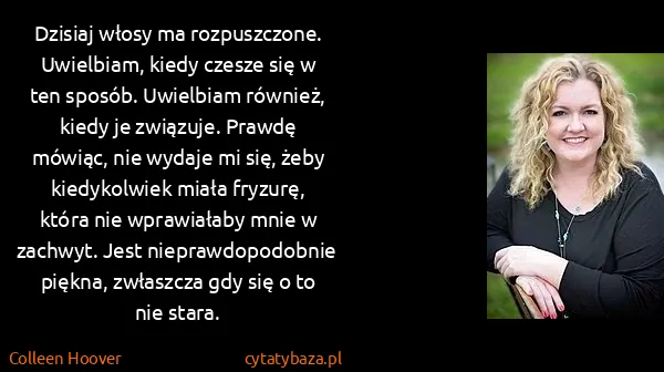 Colleen Hoover: Dzisiaj włosy ma rozpuszczone. Uwielbiam, kiedy czesze...