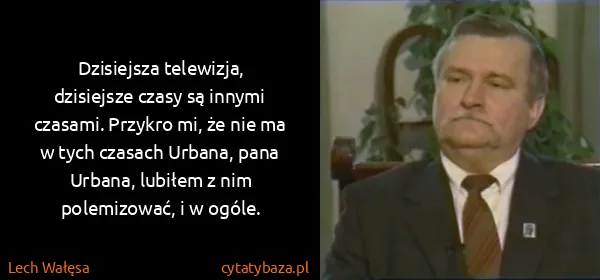 Lech Wałęsa: Dzisiejsza telewizja, dzisiejsze czasy są innymi...