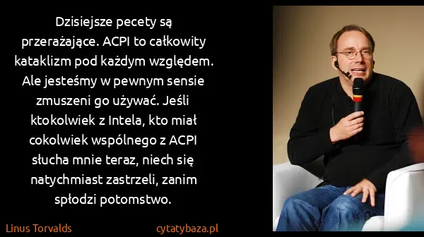 Linus Torvalds: Dzisiejsze pecety są przerażające. ACPI to całkowity... Linus Torvalds: Dzisiejsze pecety są przerażające. ACPI to całkowity...
