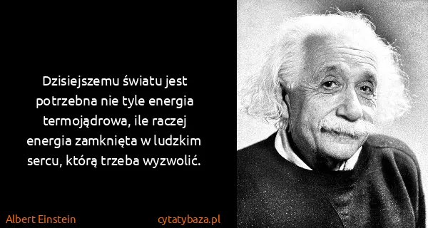Albert Einstein: Dzisiejszemu światu jest potrzebna nie tyle energia...