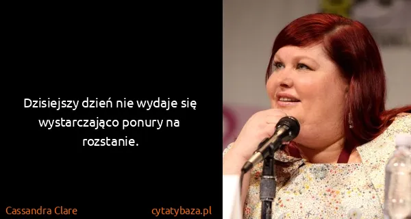 Cassandra Clare: Dzisiejszy dzień nie wydaje się wystarczająco ponury na...