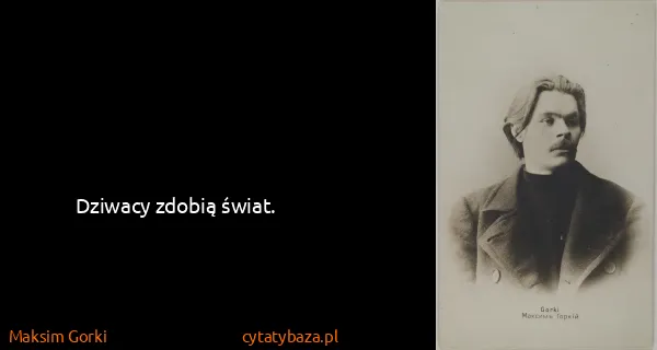 Maksim Gorki: Dziwacy zdobią świat.