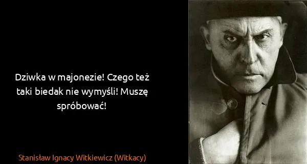 Stanisław Ignacy Witkiewicz (Witkacy): Dziwka w majonezie! Czego też taki biedak nie wymyśli!...