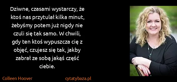 Colleen Hoover: Dziwne, czasami wystarczy, że ktoś nas przytulał kilka...
