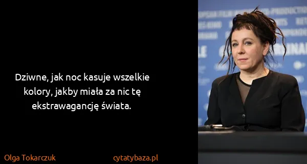 Olga Tokarczuk: Dziwne, jak noc kasuje wszelkie kolory, jakby miała za...
