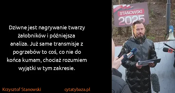 Krzysztof Stanowski: Dziwne jest nagrywanie twarzy żałobników i późniejsza...