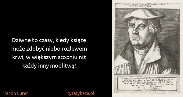 Marcin Luter: Dziwne to czasy, kiedy książę może zdobyć niebo rozlewem...