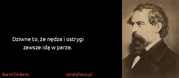 Karol Dickens: Dziwne to, że nędza i ostrygi zawsze idą w parze.