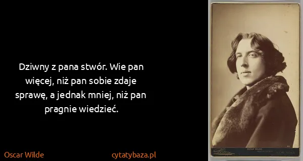 Oscar Wilde: Dziwny z pana stwór. Wie pan więcej, niż pan sobie zdaje...