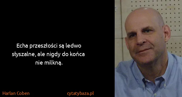 Harlan Coben: Echa przeszłości są ledwo słyszalne, ale nigdy do końca...