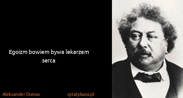 Aleksander Dumas: Egoizm bowiem bywa lekarzem serca