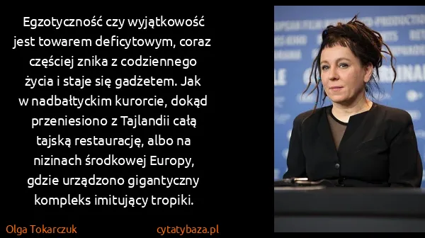 Olga Tokarczuk: Egzotyczność czy wyjątkowość jest towarem deficytowym,...