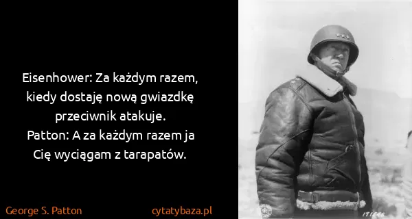 George S. Patton: Eisenhower: Za każdym razem, kiedy dostaję nową gwiazdkę...