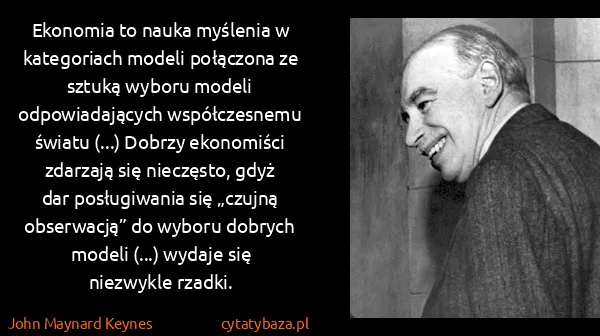 John Maynard Keynes: Ekonomia to nauka myślenia w kategoriach modeli...