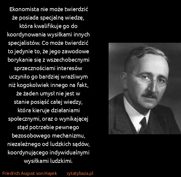 Friedrich August von Hayek: Ekonomista nie może twierdzić że posiada specjalną...