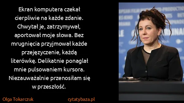 Olga Tokarczuk: Ekran komputera czekał cierpliwie na każde zdanie....