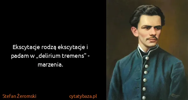 Stefan Żeromski: Ekscytacje rodzą ekscytacje i padam w „delirium tremens"...