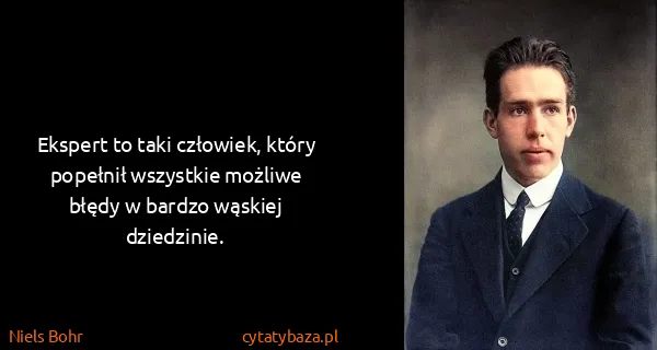 Niels Bohr: Ekspert to taki człowiek, który popełnił wszystkie...