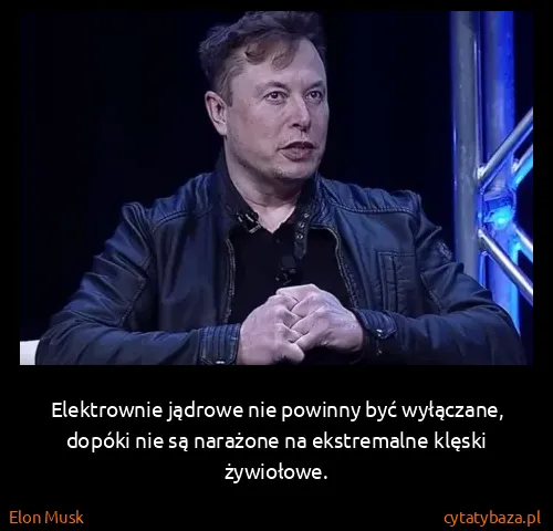 Elon Musk: Elektrownie jądrowe nie powinny być wyłączane, dopóki...