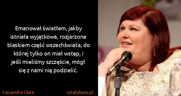 Cassandra Clare: Emanował światłem, jakby istniała wyjątkowa, rozjarzona...