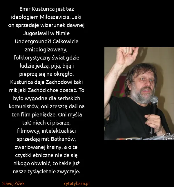 Slavoj Žižek: Emir Kusturica jest też ideologiem Miloszevicia. Jaki on...