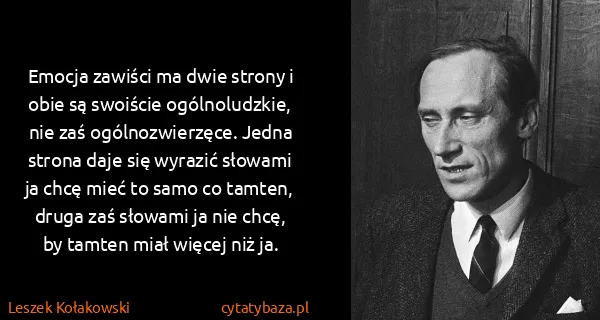 Leszek Kołakowski: Emocja zawiści ma dwie strony i obie są swoiście...