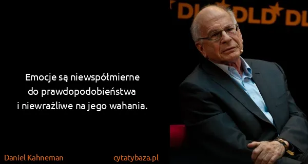Daniel Kahneman: Emocje są niewspółmierne do prawdopodobieństwa...