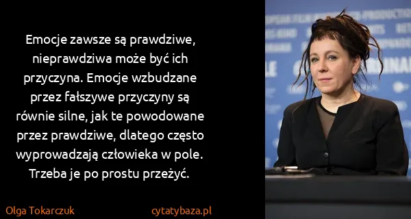 Olga Tokarczuk: Emocje zawsze są prawdziwe, nieprawdziwa może być ich...