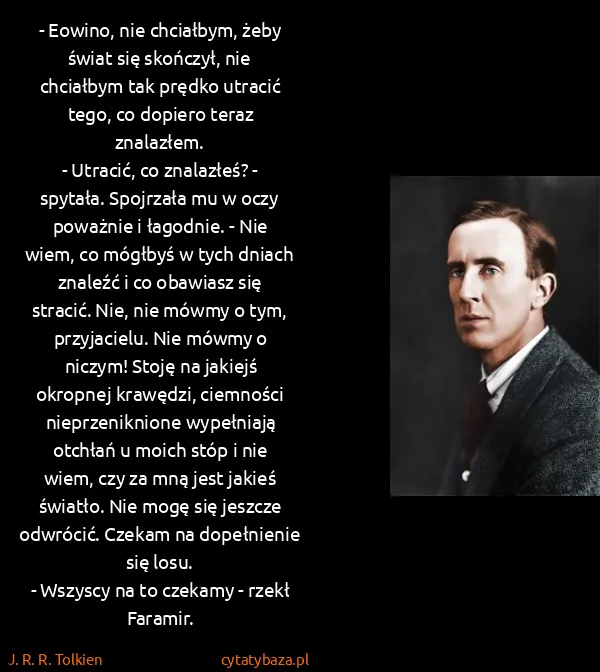 J. R. R. Tolkien: - Eowino, nie chciałbym, żeby świat się skończył, nie...