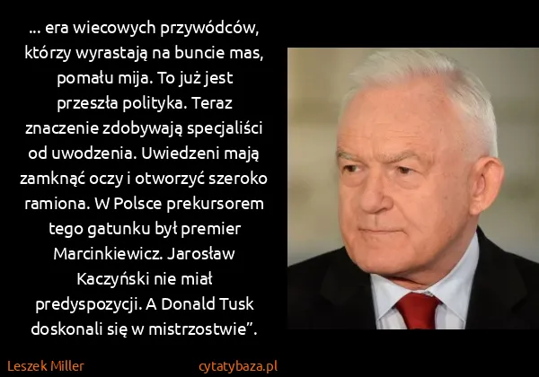 Leszek Miller: ... era wiecowych przywódców, którzy wyrastają na buncie...