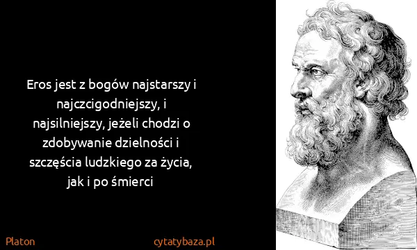 Platon: Eros jest z bogów najstarszy i najczcigodniejszy, i...