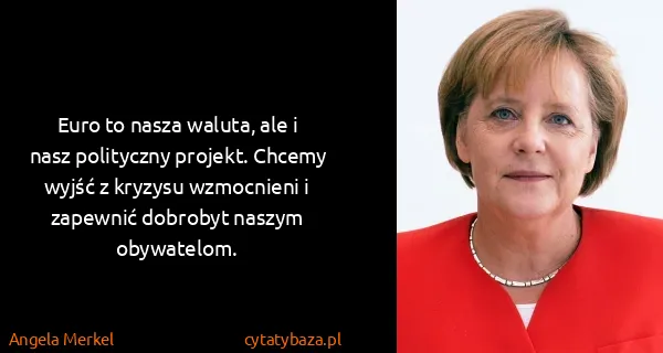 Angela Merkel: Euro to nasza waluta, ale i nasz polityczny projekt....