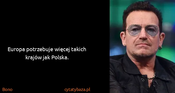 Bono: Europa potrzebuje więcej takich krajów jak Polska.