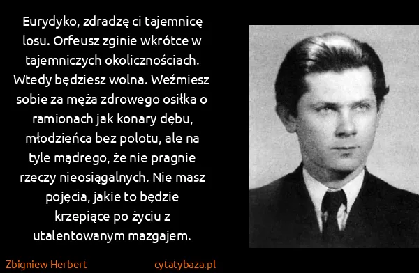 Zbigniew Herbert: Eurydyko, zdradzę ci tajemnicę losu. Orfeusz zginie...