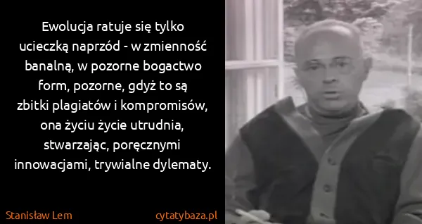 Stanisław Lem: Ewolucja ratuje się tylko ucieczką naprzód - w zmienność...
