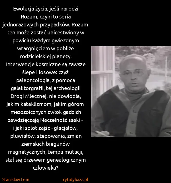 Stanisław Lem: Ewolucja życia, jeśli narodzi Rozum, czyni to serią...