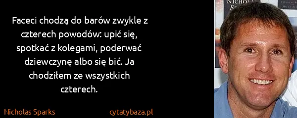 Nicholas Sparks: Faceci chodzą do barów zwykle z czterech powodów: upić...