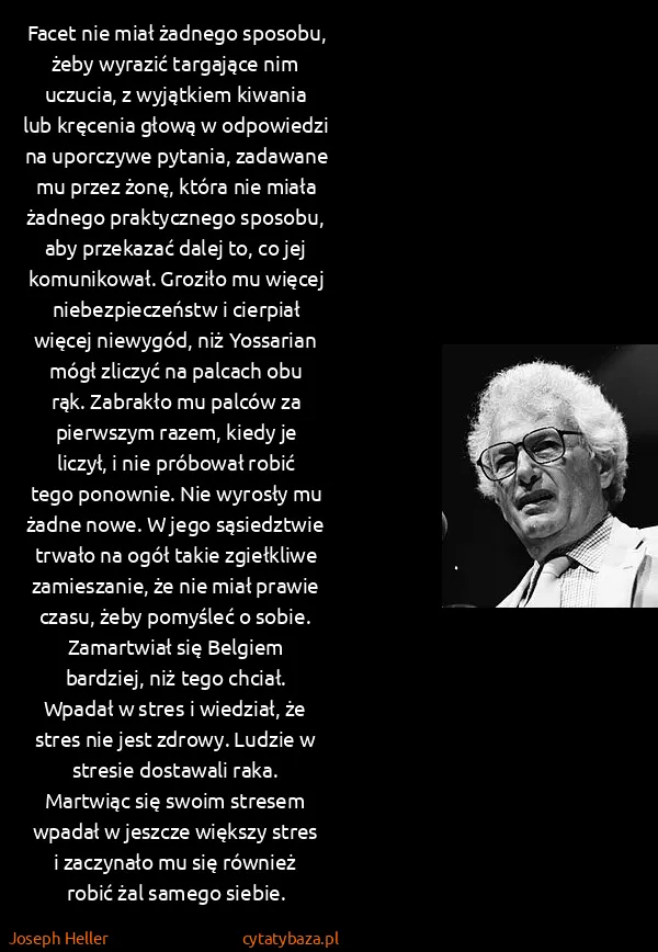 Joseph Heller: Facet nie miał żadnego sposobu, żeby wyrazić targające... Joseph Heller: Facet nie miał żadnego sposobu, żeby wyrazić targające...