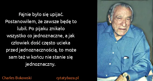 Charles Bukowski: Fajnie było się upijać. Postanowiłem, że zawsze będę to...