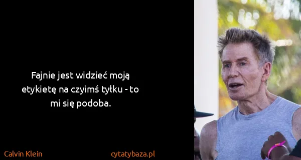 Calvin Klein: Fajnie jest widzieć moją etykietę na czyimś tyłku - to...
