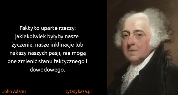 John Adams: Fakty to uparte rzeczy; jakiekolwiek byłyby nasze...