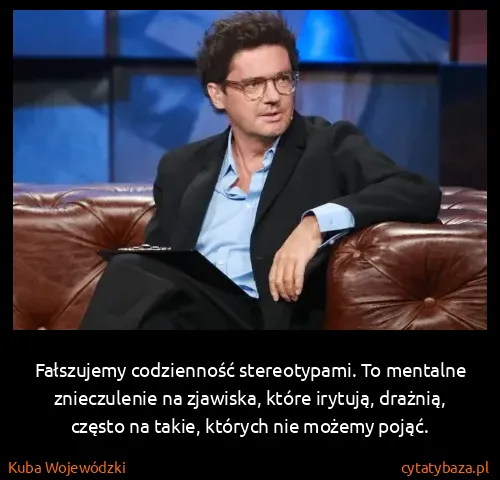 Kuba Wojewódzki: Fałszujemy codzienność stereotypami. To mentalne...