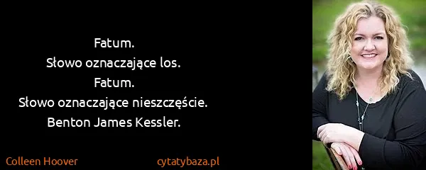 Colleen Hoover: Fatum.
Słowo oznaczające los.
Fatum.
Słowo oznaczające...