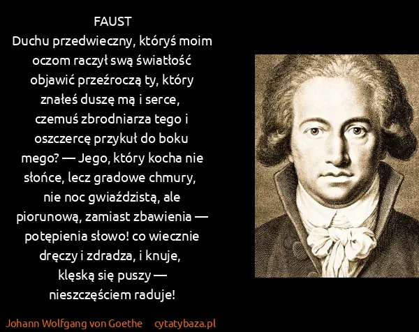 Johann Wolfgang von Goethe: FAUST
Duchu przedwieczny, któryś moim oczom  raczył swą...