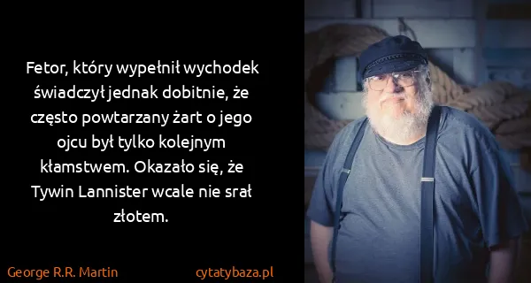 George R.R. Martin: Fetor, który wypełnił wychodek świadczył jednak...