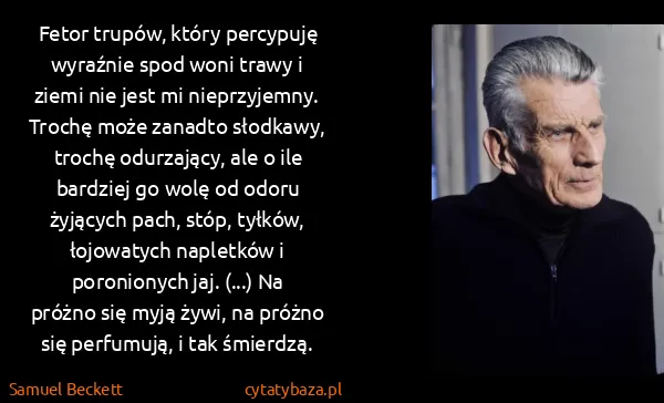 Samuel Beckett: Fetor trupów, który percypuję wyraźnie spod woni trawy i...